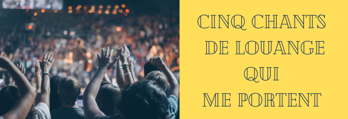 cinq chants de louange qui me portent